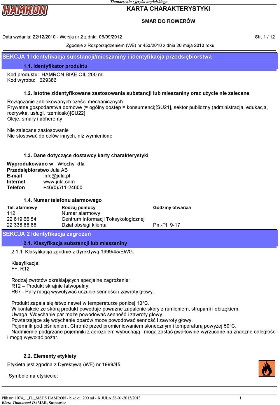 konsumenci)[su21], sektor publiczny (administracja, edukacja, rozrywka, usługi, rzemiosło)[su22] Oleje, smary i abherenty Nie zalecane zastosowanie Nie stosować do celów innych, niż wymienione 1.3.