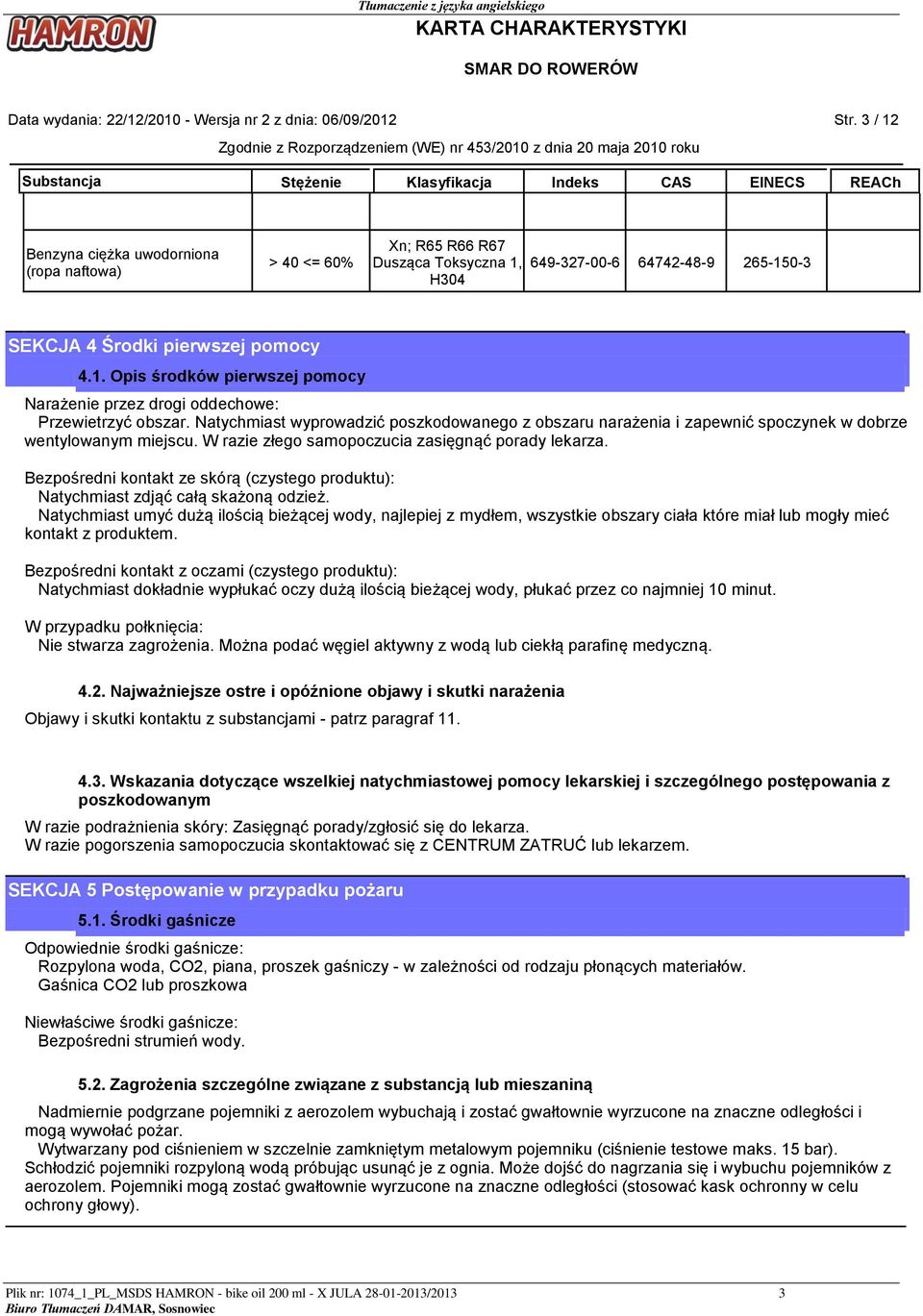 SEKCJA 4 Środki pierwszej pomocy 4.1. Opis środków pierwszej pomocy Narażenie przez drogi oddechowe: Przewietrzyć obszar.