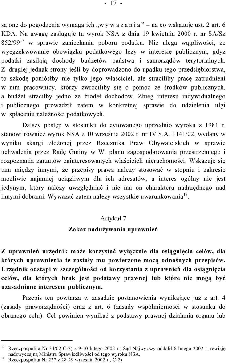 Nie ulega wątpliwości, że wyegzekwowanie obowiązku podatkowego leży w interesie publicznym, gdyż podatki zasilają dochody budżetów państwa i samorządów terytorialnych.