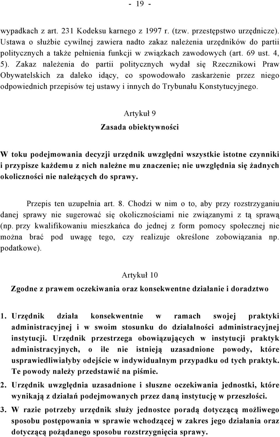 Zakaz należenia do partii politycznych wydał się Rzecznikowi Praw Obywatelskich za daleko idący, co spowodowało zaskarżenie przez niego odpowiednich przepisów tej ustawy i innych do Trybunału