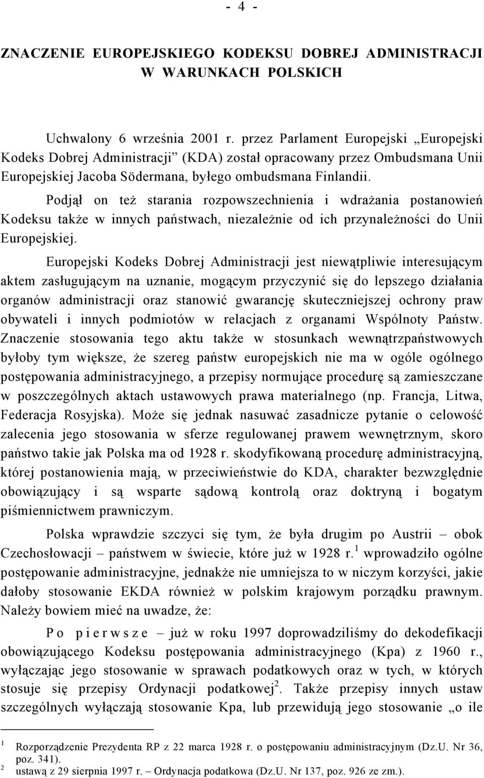 Podjął on też starania rozpowszechnienia i wdrażania postanowień Kodeksu także w innych państwach, niezależnie od ich przynależności do Unii Europejskiej.