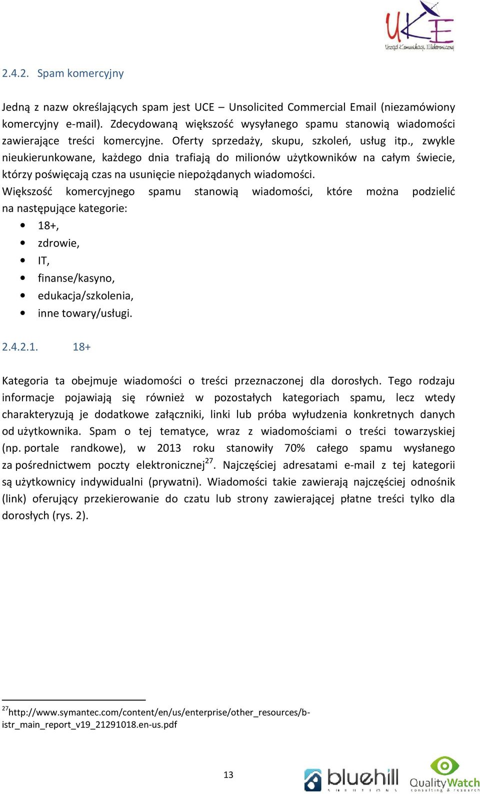 , zwykle nieukierunkowane, każdego dnia trafiają do milionów użytkowników na całym świecie, którzy poświęcają czas na usunięcie niepożądanych wiadomości.