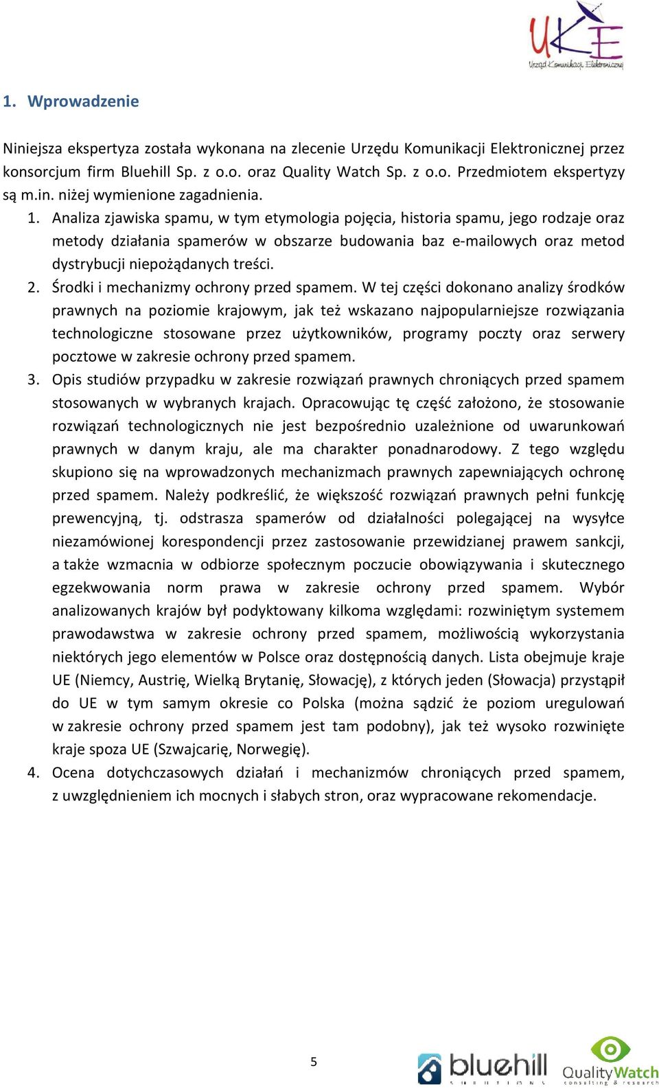 Analiza zjawiska spamu, w tym etymologia pojęcia, historia spamu, jego rodzaje oraz metody działania spamerów w obszarze budowania baz e-mailowych oraz metod dystrybucji niepożądanych treści. 2.