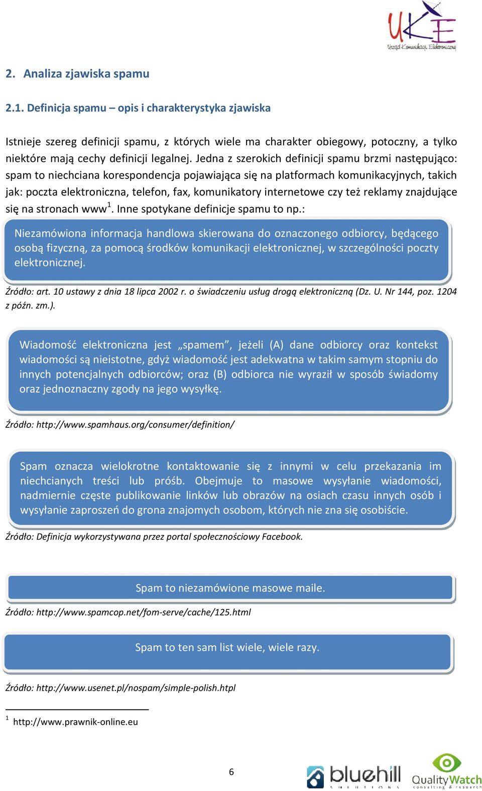 Jedna z szerokich definicji spamu brzmi następująco: spam to niechciana korespondencja pojawiająca się na platformach komunikacyjnych, takich jak: poczta elektroniczna, telefon, fax, komunikatory