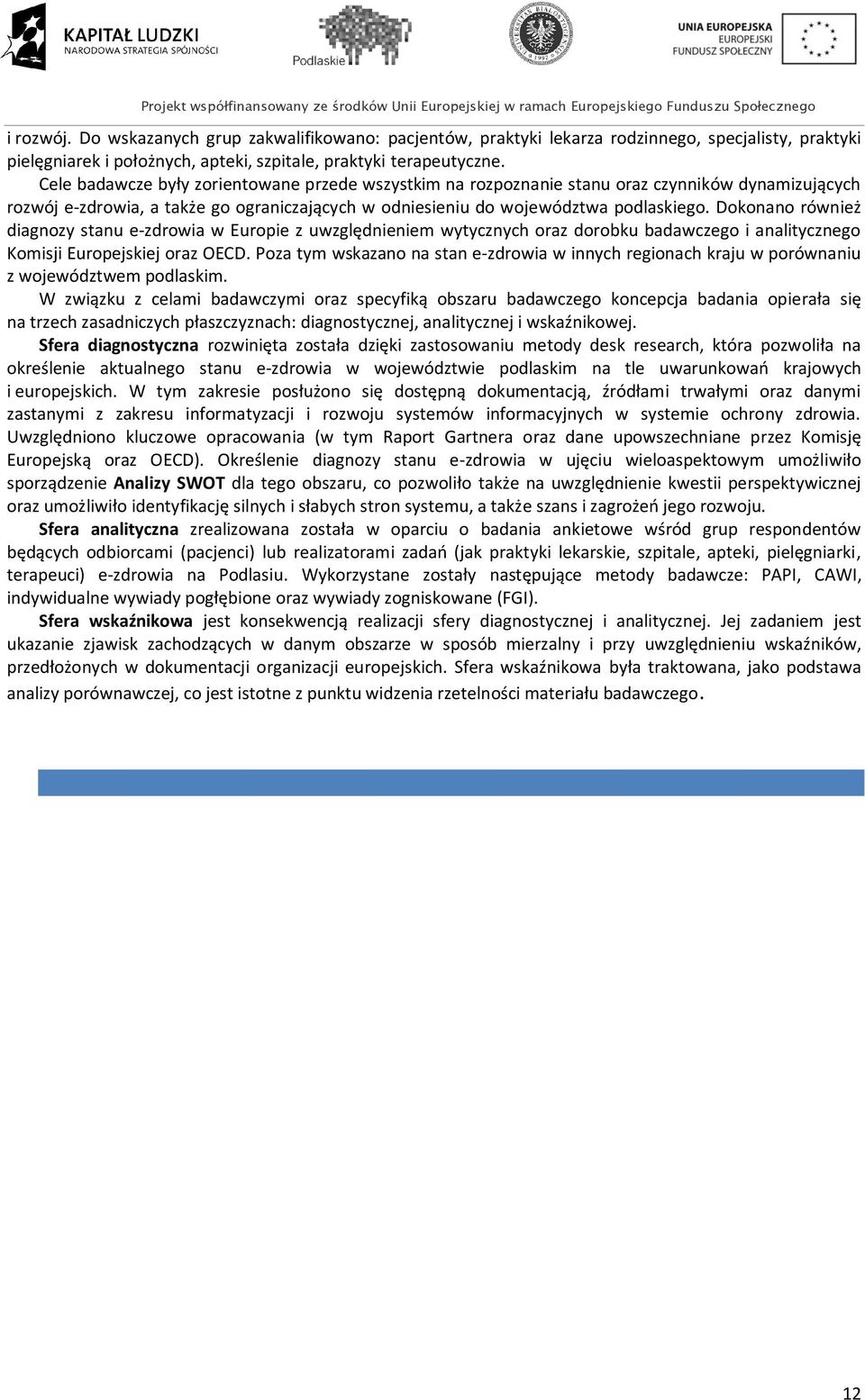 Dokonano również diagnozy stanu e-zdrowia w Europie z uwzględnieniem wytycznych oraz dorobku badawczego i analitycznego Komisji Europejskiej oraz OECD.