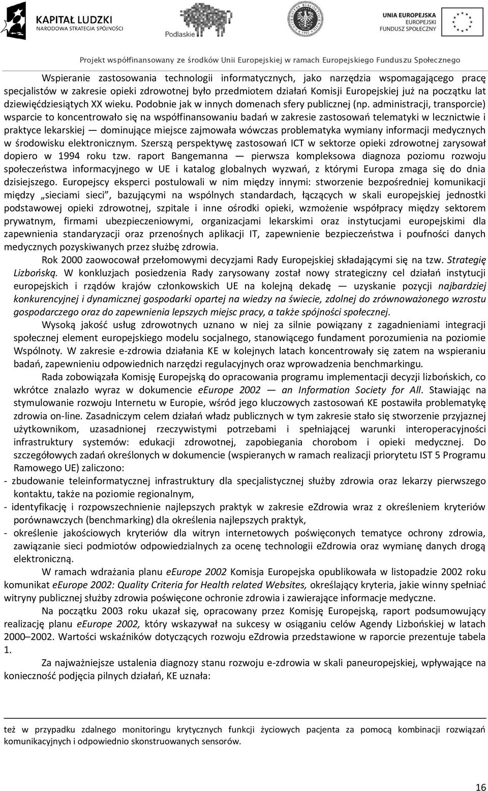 administracji, transporcie) wsparcie to koncentrowało się na współfinansowaniu badao w zakresie zastosowao telematyki w lecznictwie i praktyce lekarskiej dominujące miejsce zajmowała wówczas