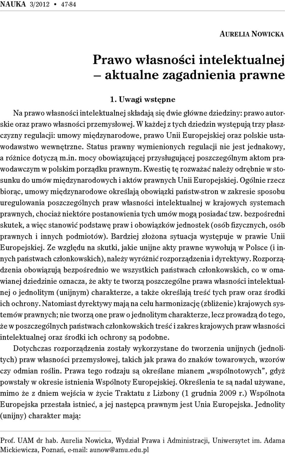 W każdej z tych dziedzin występują trzy płaszczyzny regulacji: umowy międzynarodowe, prawo Unii Europejskiej oraz polskie ustawodawstwo wewnętrzne.