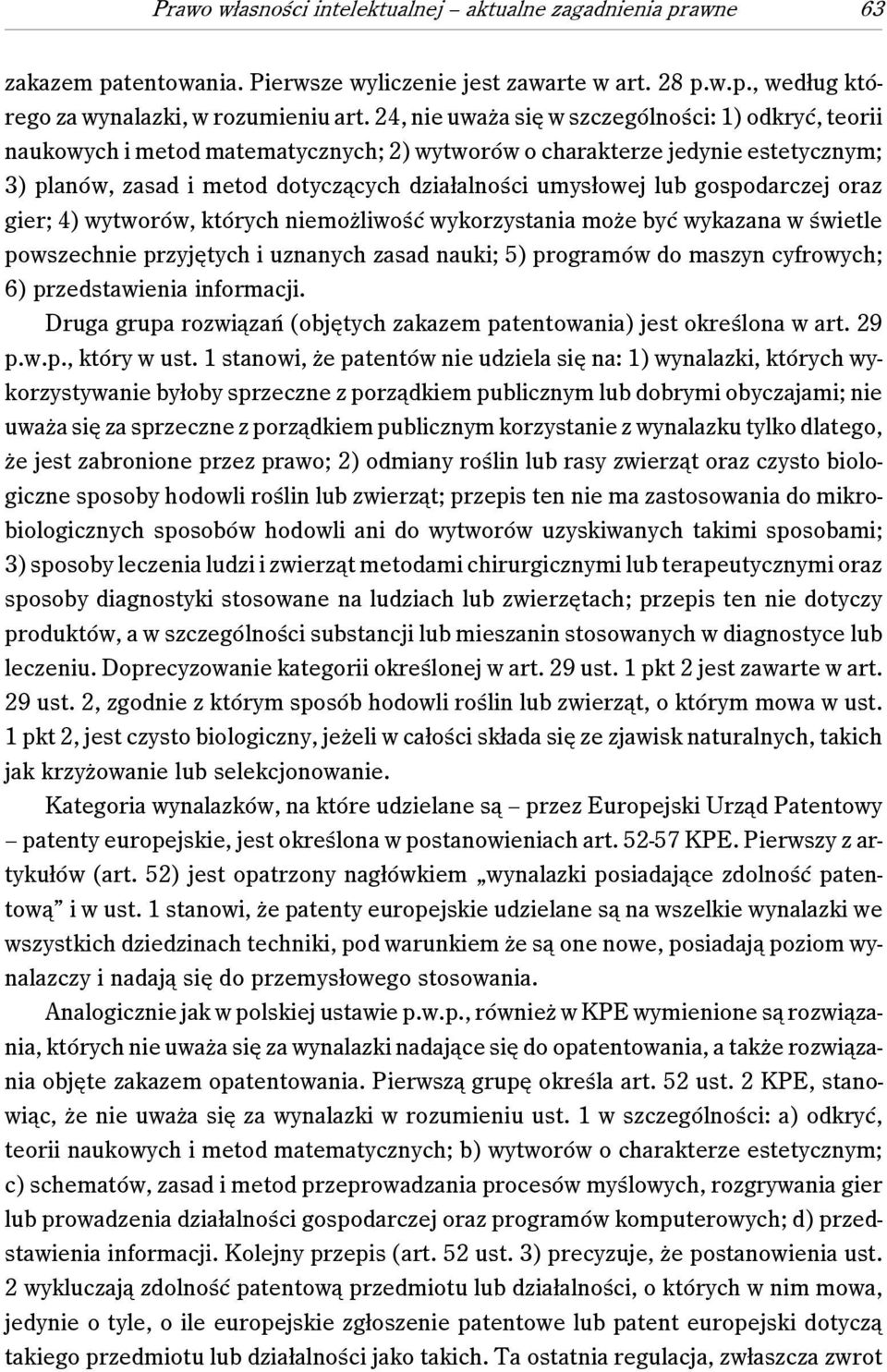 gospodarczej oraz gier; 4) wytworów, których niemożliwość wykorzystania może być wykazana w świetle powszechnie przyjętych i uznanych zasad nauki; 5) programów do maszyn cyfrowych; 6) przedstawienia