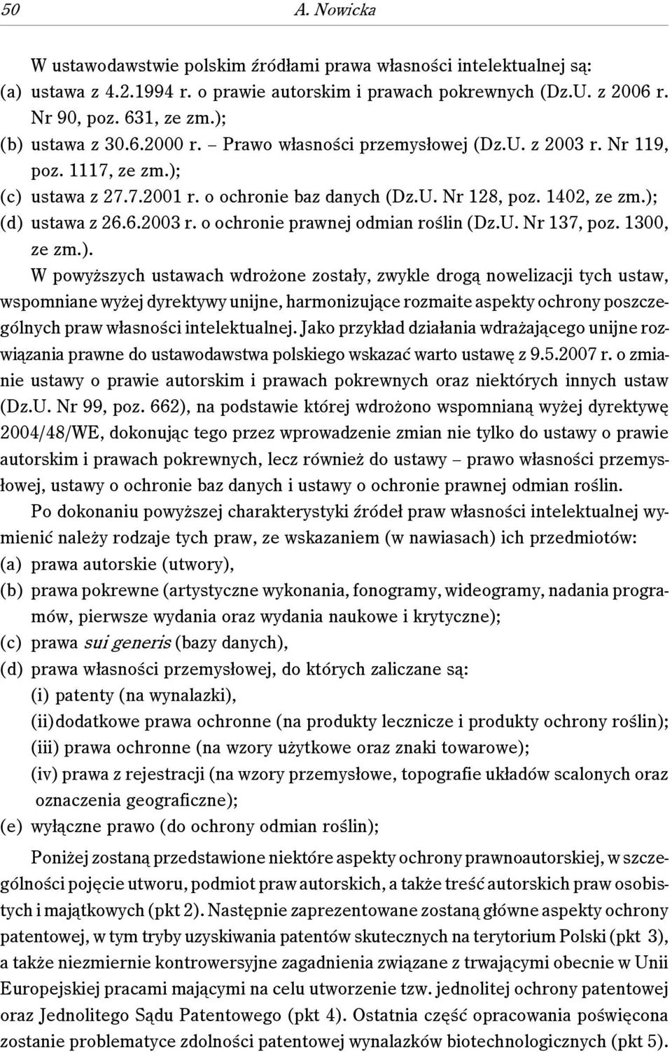 ); (d) ustawa z 26.6.2003 r. o ochronie prawnej odmian roślin (Dz.U. Nr 137, poz. 1300, ze zm.). W powyższych ustawach wdrożone zostały, zwykle drogą nowelizacji tych ustaw, wspomniane wyżej dyrektywy unijne, harmonizujące rozmaite aspekty ochrony poszczególnych praw własności intelektualnej.