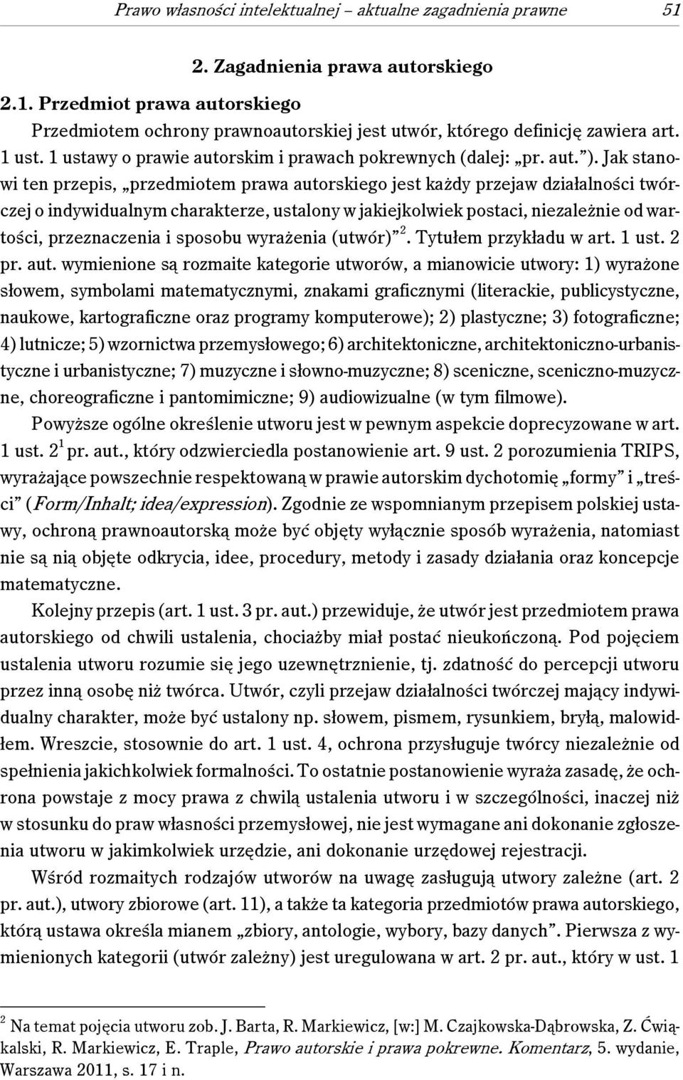 Jak stanowi ten przepis, przedmiotem prawa autorskiego jest każdy przejaw działalności twórczej o indywidualnym charakterze, ustalony w jakiejkolwiek postaci, niezależnie od wartości, przeznaczenia i