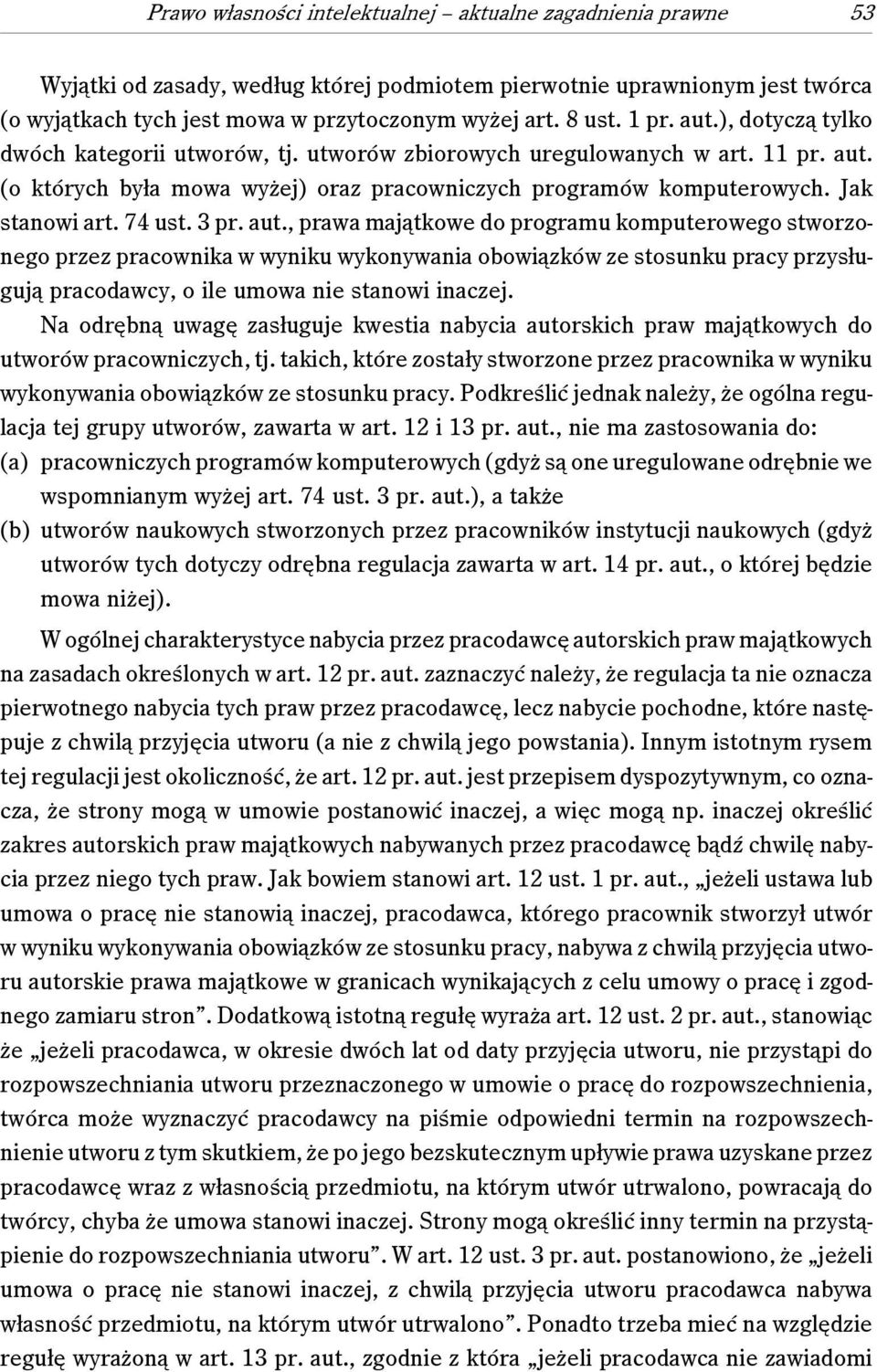 74 ust. 3 pr. aut., prawa majątkowe do programu komputerowego stworzonego przez pracownika w wyniku wykonywania obowiązków ze stosunku pracy przysługują pracodawcy, o ile umowa nie stanowi inaczej.