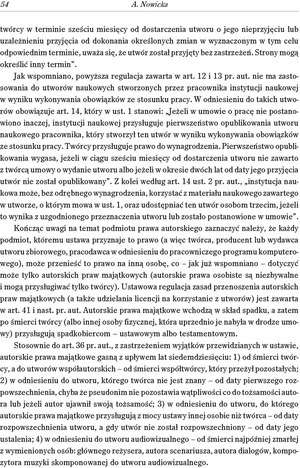 nie ma zastosowania do utworów naukowych stworzonych przez pracownika instytucji naukowej w wyniku wykonywania obowiązków ze stosunku pracy. W odniesieniu do takich utworów obowiązuje art.