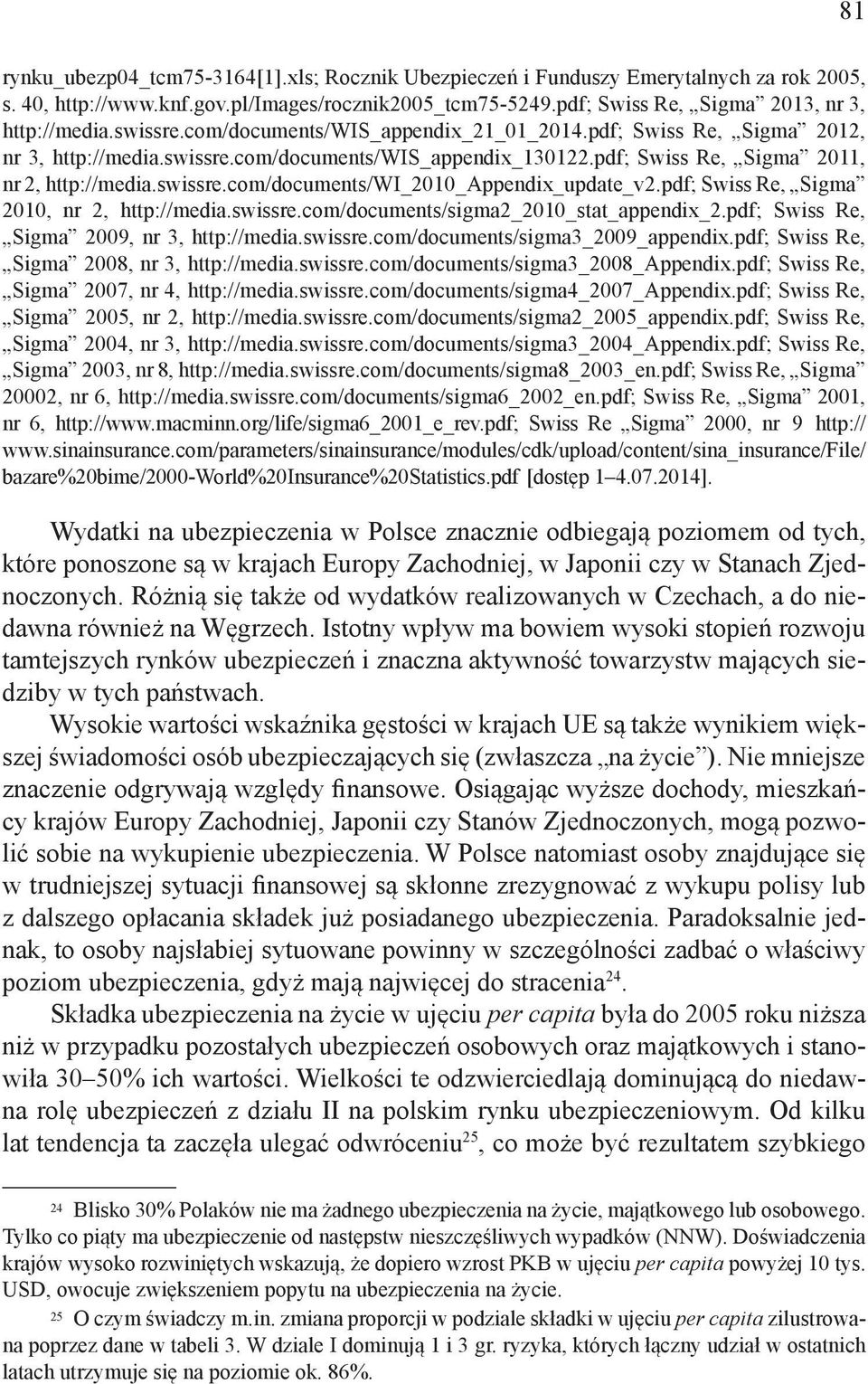 pdf; Swiss Re, Sigma 2010, nr 2, http://media.swissre.com/documents/sigma2_2010_stat_appendix_2.pdf; Swiss Re, Sigma 2009, nr 3, http://media.swissre.com/documents/sigma3_2009_appendix.