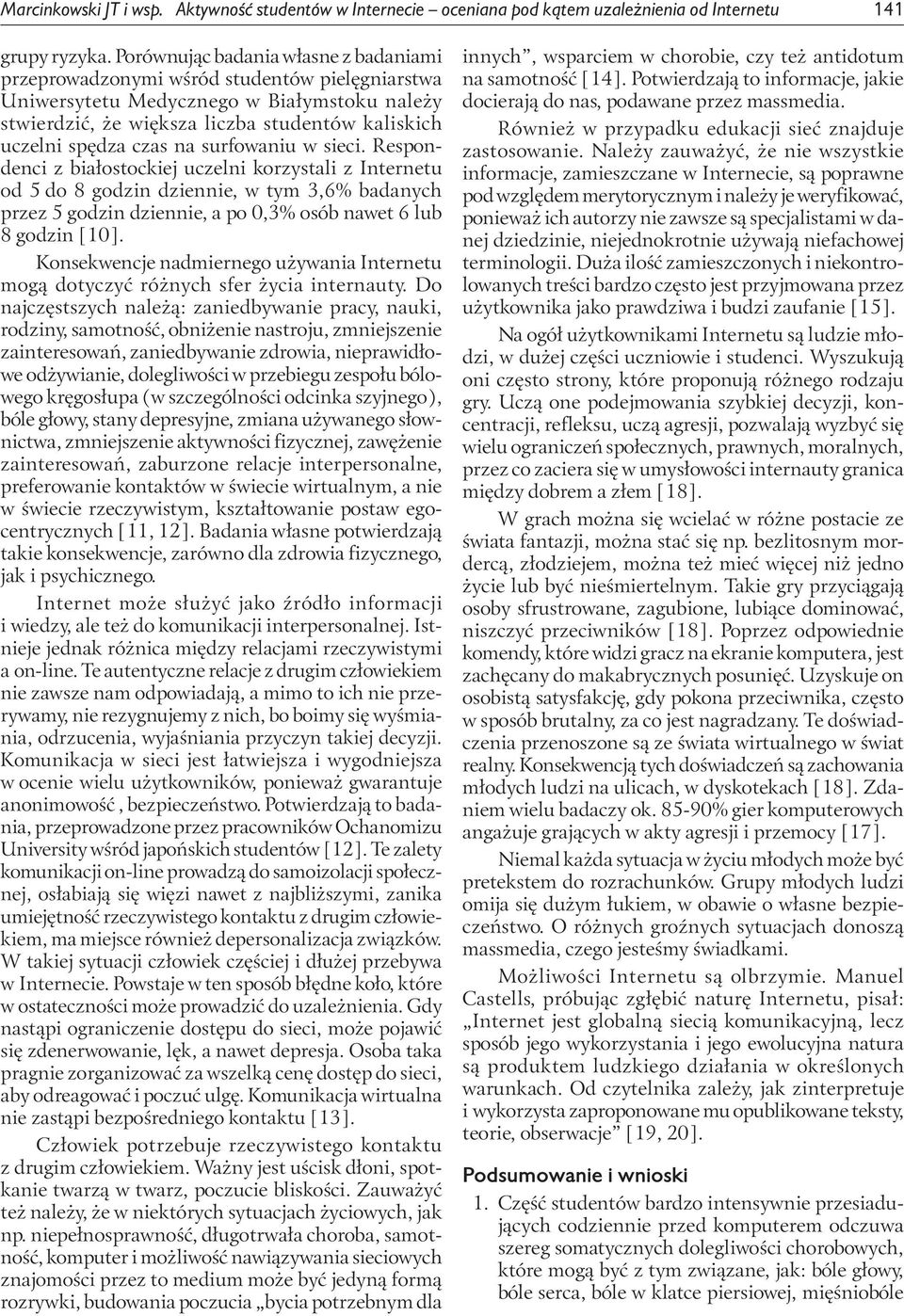 czas na surfowaniu w sieci. Respondenci z białostockiej uczelni korzystali z Internetu od 5 do 8 godzin dziennie, w tym 3,6% badanych przez 5 godzin dziennie, a po 0,3% osób nawet 6 lub 8 godzin [10].