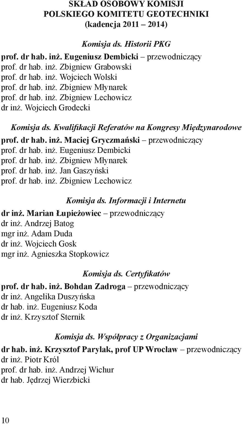 dr hab. inż. Maciej Gryczmański przewodniczący prof. dr hab. inż. Eugeniusz Dembicki prof. dr hab. inż. Zbigniew Młynarek prof. dr hab. inż. Jan Gaszyński prof. dr hab. inż. Zbigniew Lechowicz Komisja ds.