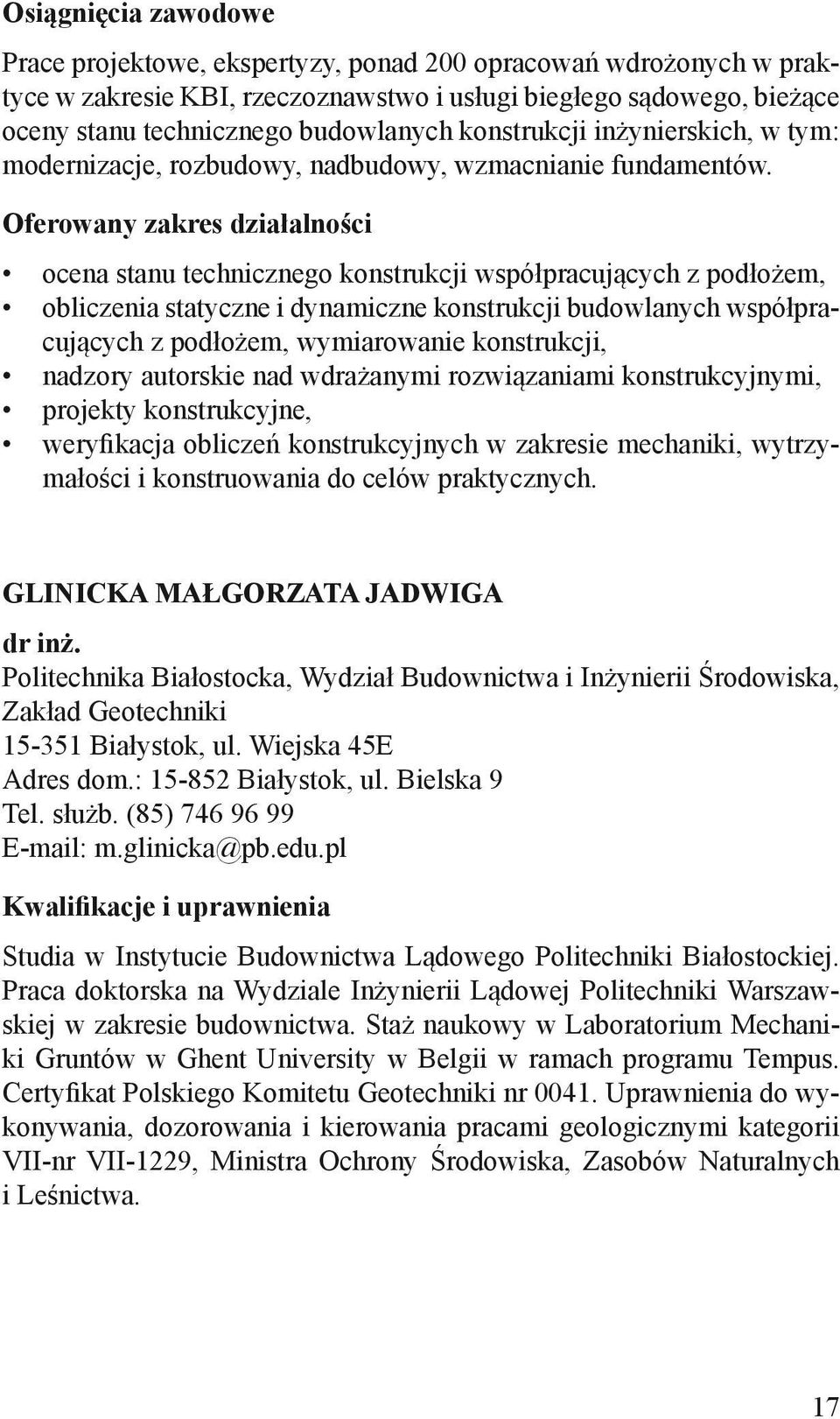 ocena stanu technicznego konstrukcji współpracujących z podłożem, obliczenia statyczne i dynamiczne konstrukcji budowlanych współpracujących z podłożem, wymiarowanie konstrukcji, nadzory autorskie