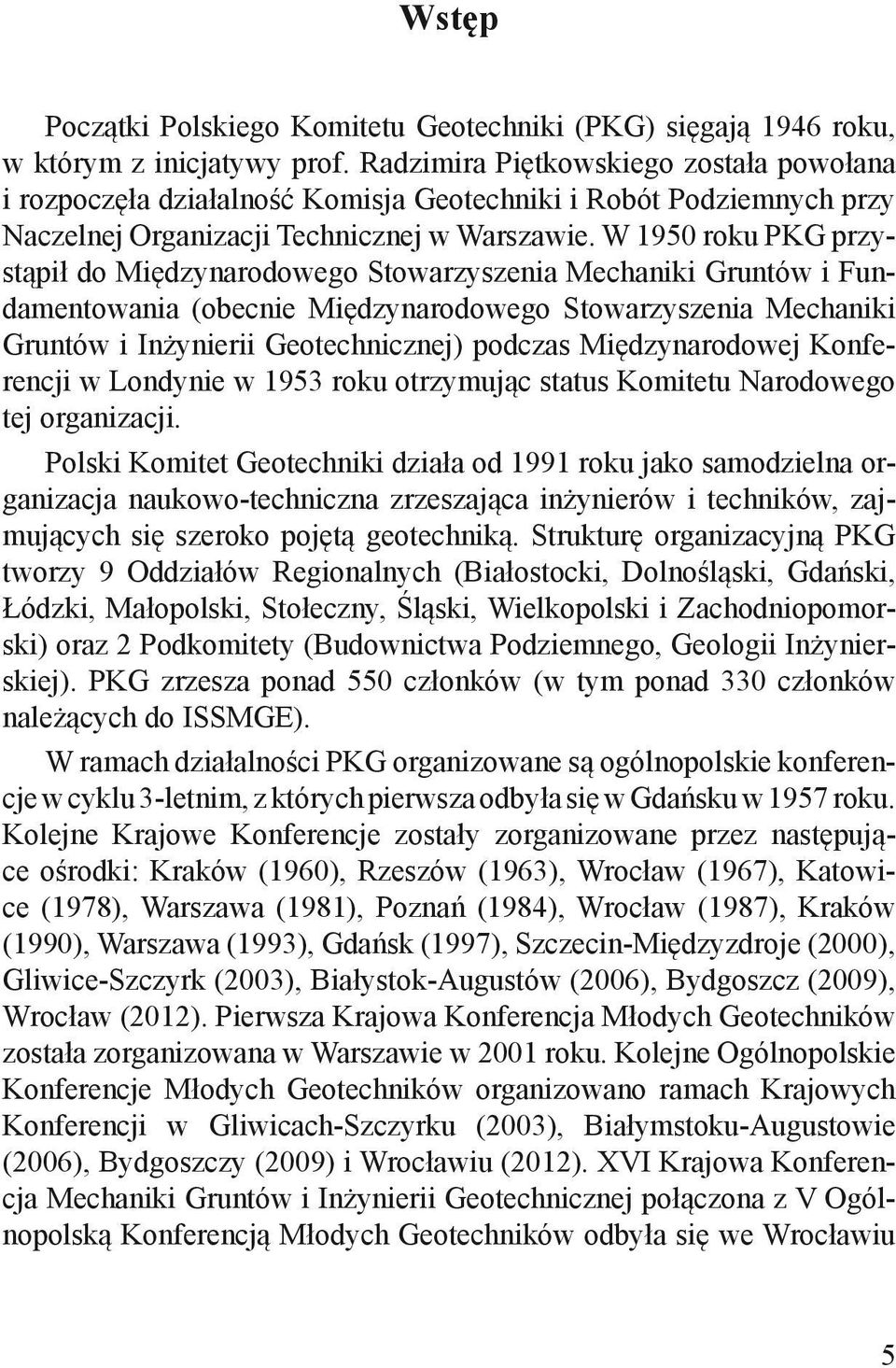 W 1950 roku PKG przystąpił do Międzynarodowego Stowarzyszenia Mechaniki Gruntów i Fundamentowania (obecnie Międzynarodowego Stowarzyszenia Mechaniki Gruntów i Inżynierii Geotechnicznej) podczas