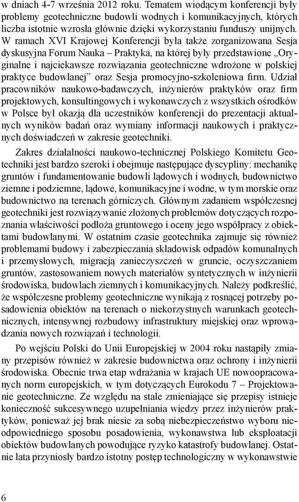 W ramach XVI Krajowej Konferencji była także zorganizowana Sesja dyskusyjna Forum Nauka Praktyka, na której były przedstawione Oryginalne i najciekawsze rozwiązania geotechniczne wdrożone w polskiej