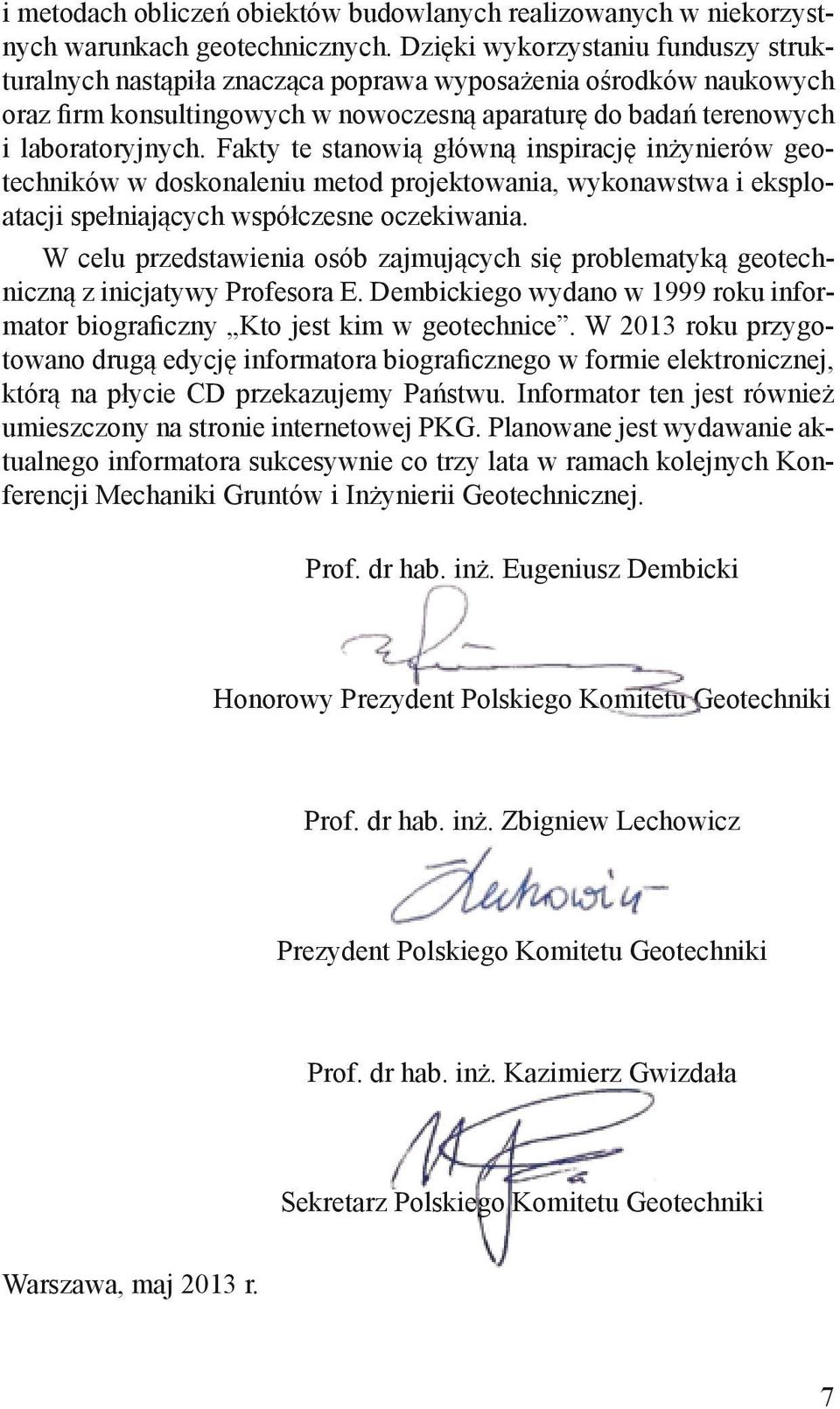 Fakty te stanowią główną inspirację inżynierów geotechników w doskonaleniu metod projektowania, wykonawstwa i eksploatacji spełniających współczesne oczekiwania.