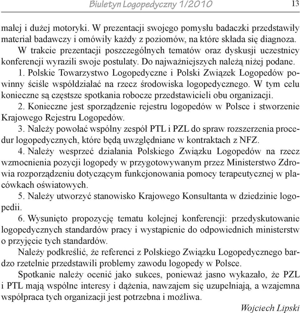 Polskie Towarzystwo Logopedyczne i Polski Związek Logopedów powinny ściśle współdziałać na rzecz środowiska logopedycznego.