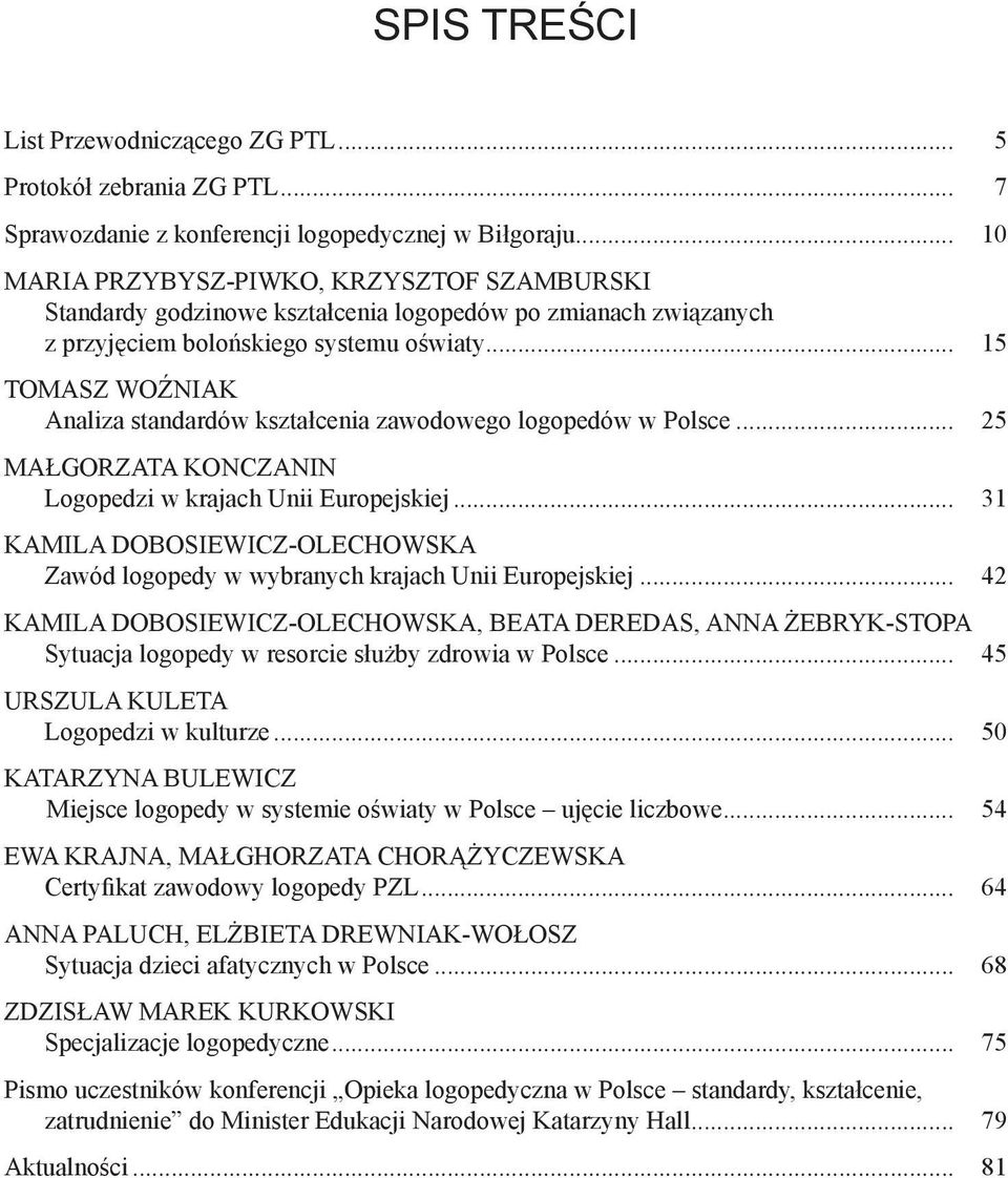 .. 15 TOMASZ Woźniak Analiza standardów kształcenia zawodowego logopedów w Polsce... 25 MAŁGORZATA KoNczanin Logopedzi w krajach Unii Europejskiej.