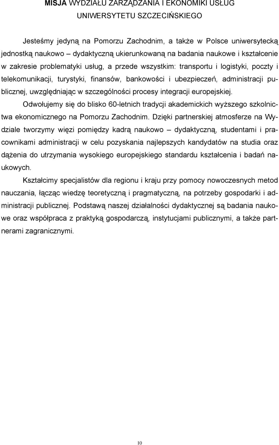 uwzględniając w szczególności procesy integracji europejskiej. Odwołujemy się do blisko 60-letnich tradycji akademickich wyższego szkolnictwa ekonomicznego na Pomorzu Zachodnim.