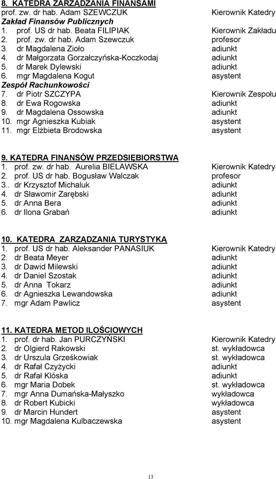 dr Ewa Rogowska adiunkt 9. dr Magdalena Ossowska adiunkt 10. mgr Agnieszka Kubiak asystent 11. mgr Elżbieta Brodowska asystent 9. KATEDRA FINANSÓW PRZEDSIĘBIORSTWA 1. prof. zw. dr hab.