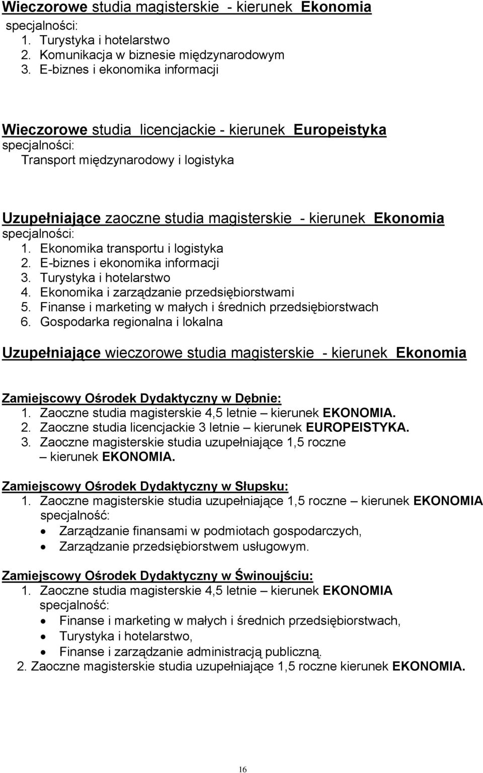 specjalności: 1. Ekonomika transportu i logistyka 2. E-biznes i ekonomika informacji 3. Turystyka i hotelarstwo 4. Ekonomika i zarządzanie przedsiębiorstwami 5.