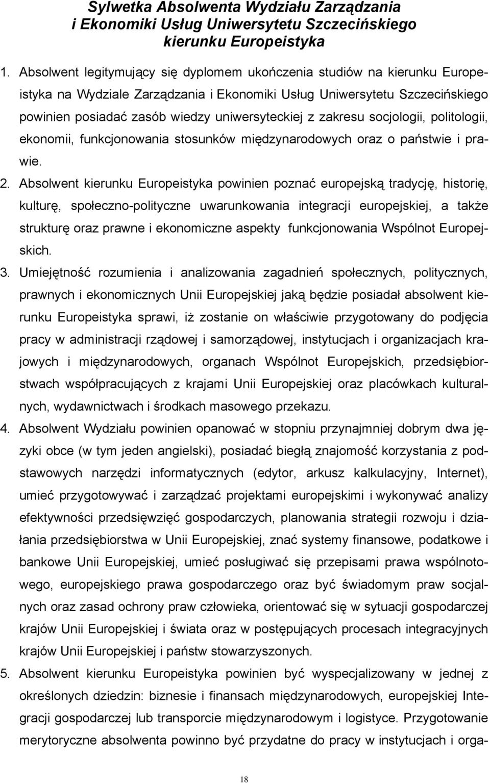 zakresu socjologii, politologii, ekonomii, funkcjonowania stosunków międzynarodowych oraz o państwie i prawie. 2.