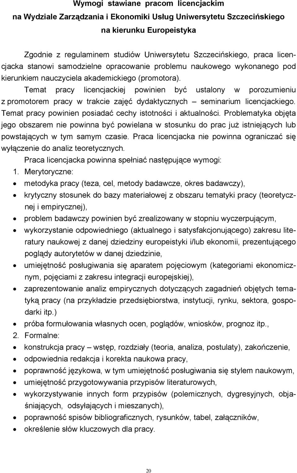 Temat pracy licencjackiej powinien być ustalony w porozumieniu z promotorem pracy w trakcie zajęć dydaktycznych seminarium licencjackiego. Temat pracy powinien posiadać cechy istotności i aktualności.