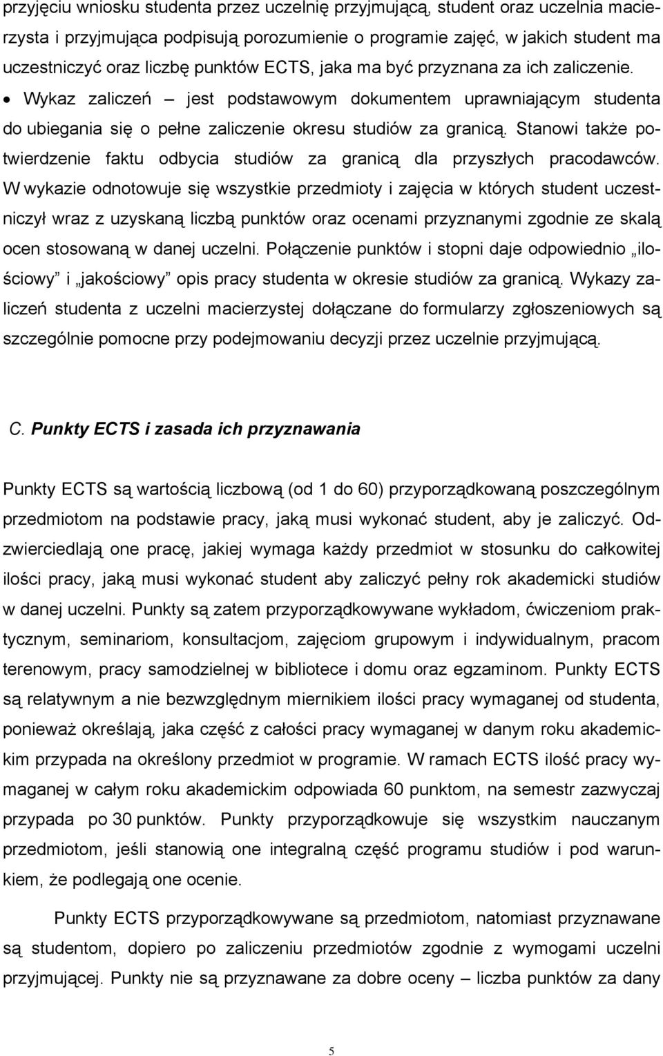 Stanowi także potwierdzenie faktu odbycia studiów za granicą dla przyszłych pracodawców.