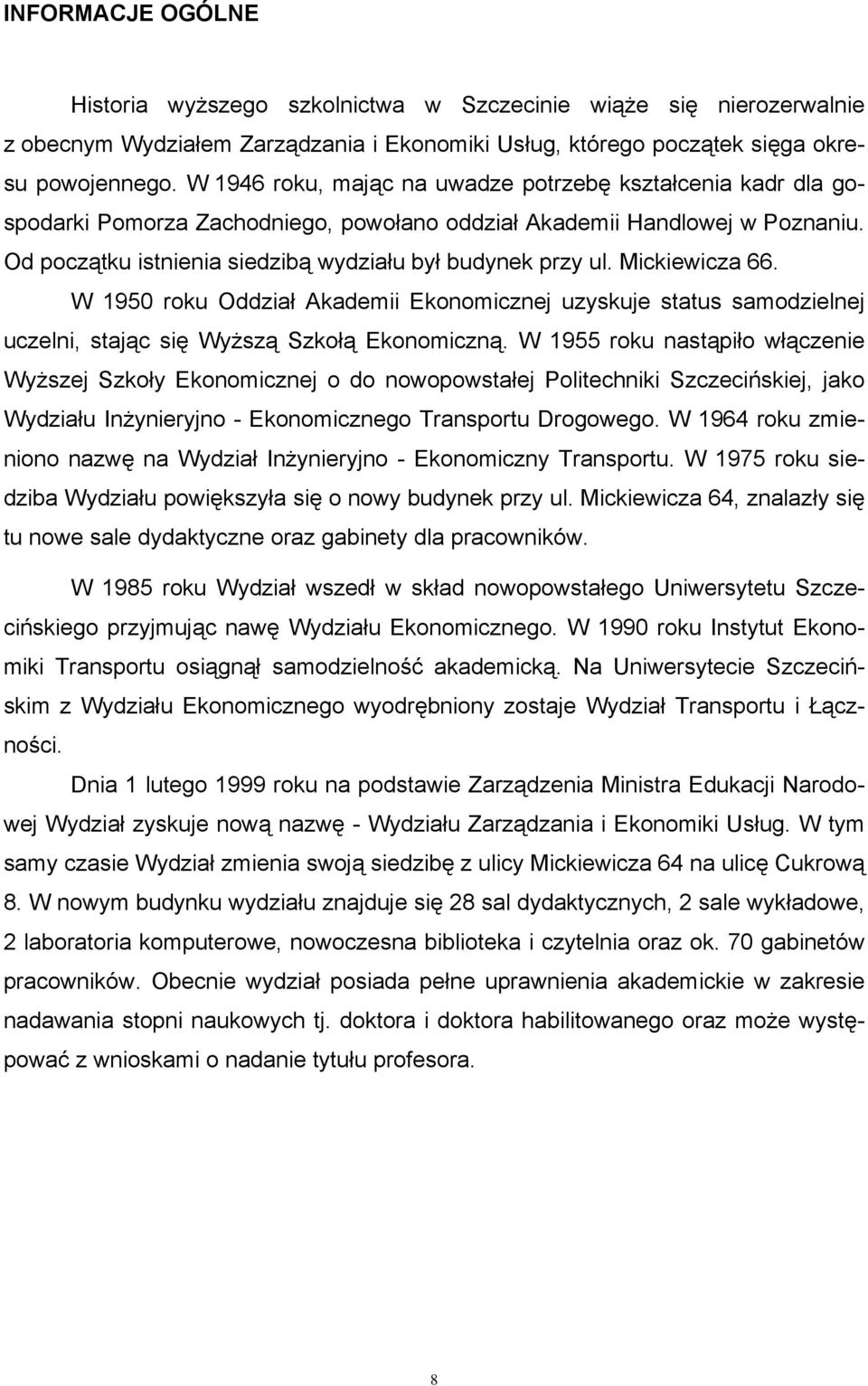 Mickiewicza 66. W 1950 roku Oddział Akademii Ekonomicznej uzyskuje status samodzielnej uczelni, stając się Wyższą Szkołą Ekonomiczną.