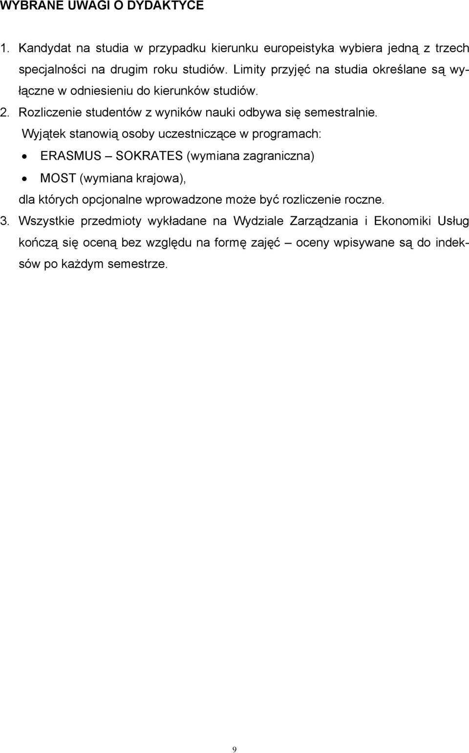 Wyjątek stanowią osoby uczestniczące w programach: ERASMUS SOKRATES (wymiana zagraniczna) MOST (wymiana krajowa), dla których opcjonalne wprowadzone może być