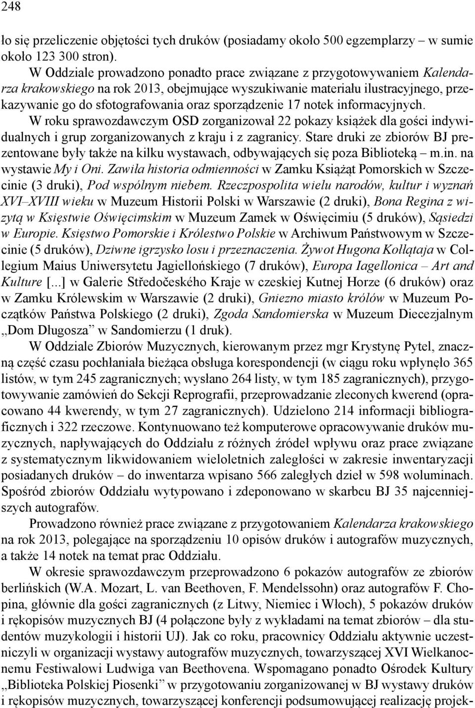 sporządzenie 17 notek informacyjnych. W roku sprawozdawczym OSD zorganizował 22 pokazy książek dla gości indywidualnych i grup zorganizowanych z kraju i z zagranicy.