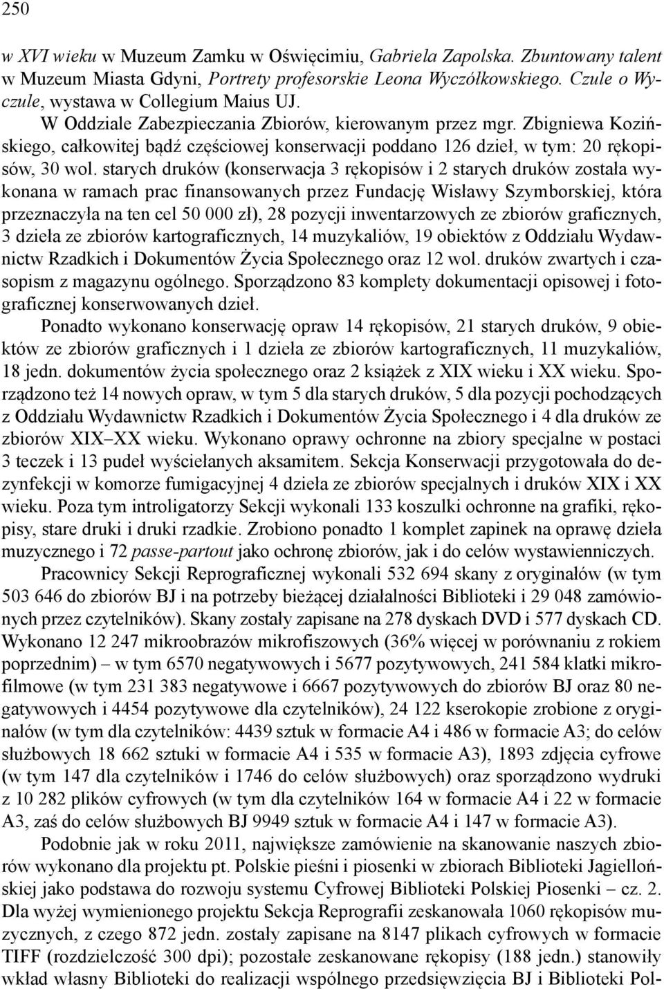 starych druków (konserwacja 3 rękopisów i 2 starych druków została wykonana w ramach prac finansowanych przez Fundację Wisławy Szymborskiej, która przeznaczyła na ten cel 50 000 zł), 28 pozycji