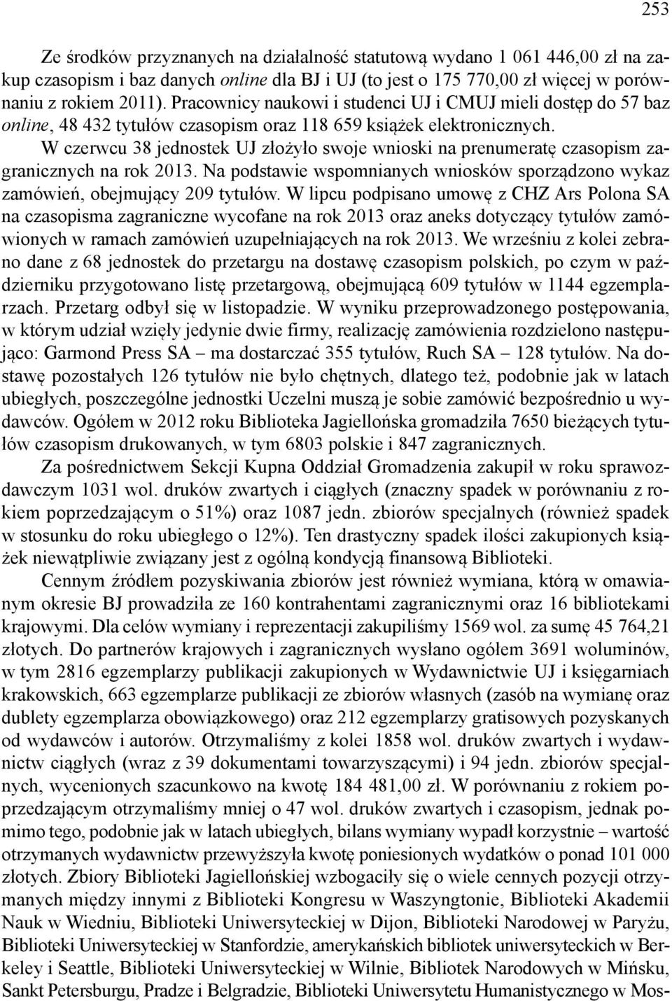 W czerwcu 38 jednostek UJ złożyło swoje wnioski na prenumeratę czasopism zagranicznych na rok 2013. Na podstawie wspomnianych wniosków sporządzono wykaz zamówień, obejmujący 209 tytułów.