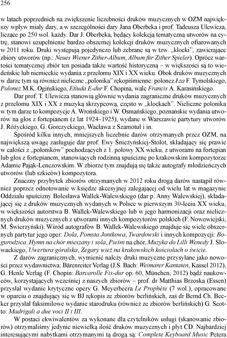 Druki występują pojedynczo lub zebrane są w tzw. klocki, zawierające zbiory utworów (np.: Neues Wiener Zither-Album, Album für Zither Spieler).