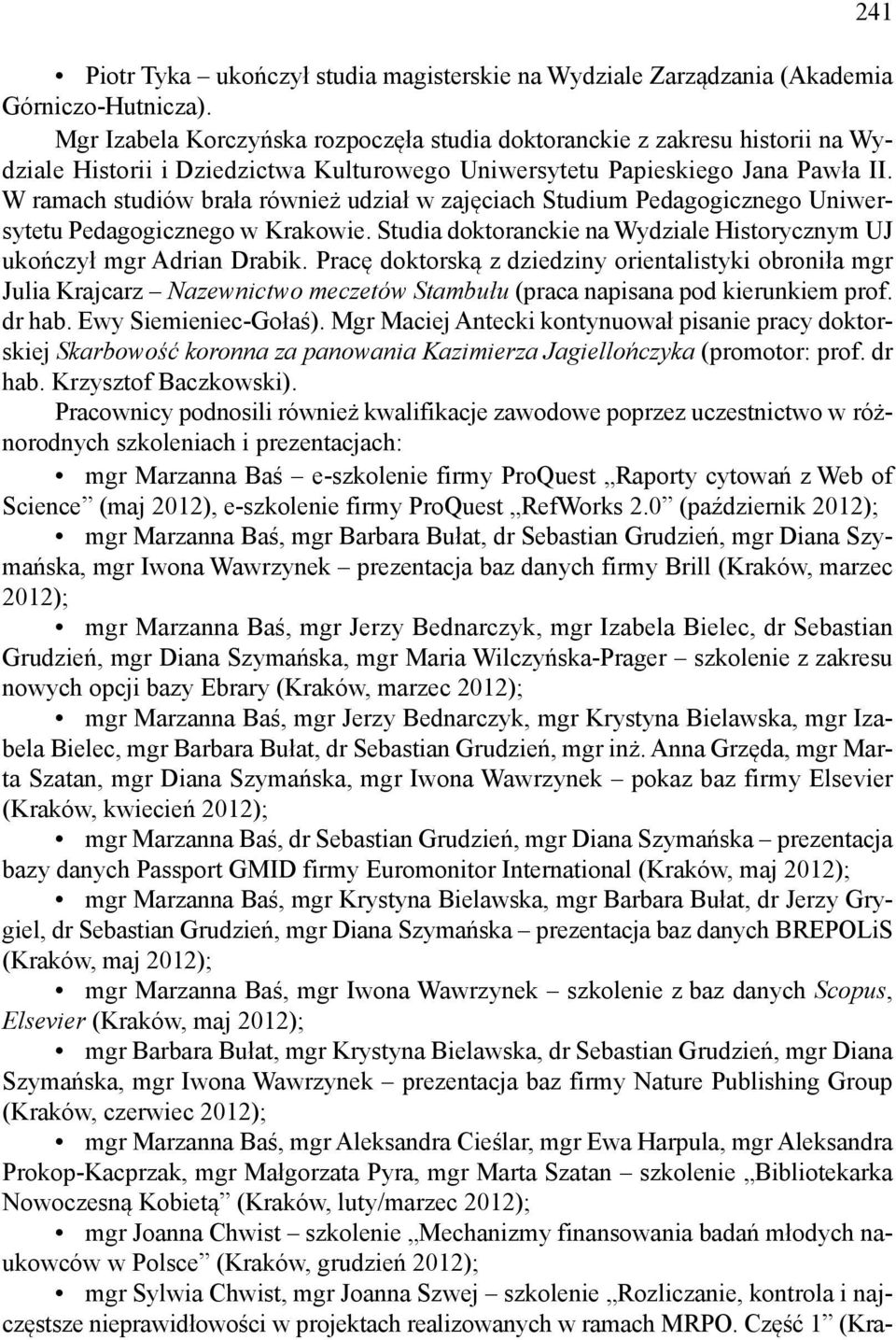 W ramach studiów brała również udział w zajęciach Studium Pedagogicznego Uniwersytetu Pedagogicznego w Krakowie. Studia doktoranckie na Wydziale Historycznym UJ ukończył mgr Adrian Drabik.