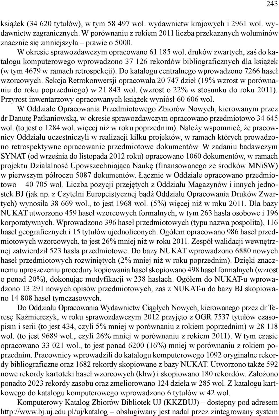 druków zwartych, zaś do katalogu komputerowego wprowadzono 37 126 rekordów bibliograficznych dla książek (w tym 4679 w ramach retrospekcji). Do katalogu centralnego wprowadzono 7266 haseł wzorcowych.