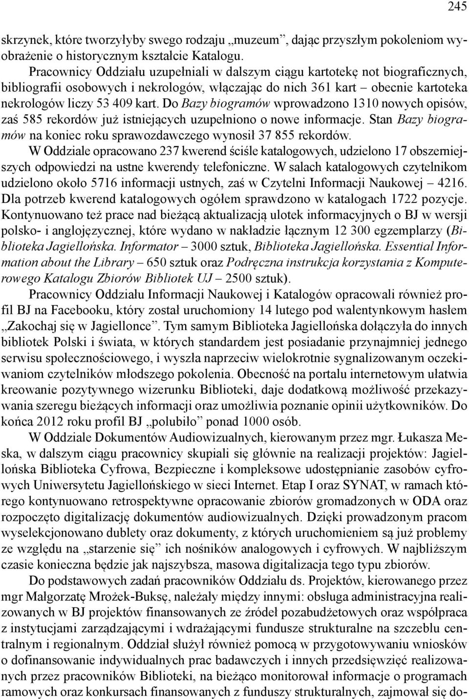 Do Bazy biogramów wprowadzono 1310 nowych opisów, zaś 585 rekordów już istniejących uzupełniono o nowe informacje. Stan Bazy biogramów na koniec roku sprawozdawczego wynosił 37 855 rekordów.