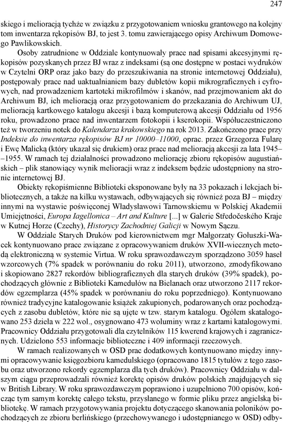 przeszukiwania na stronie internetowej Oddziału), postępowały prace nad uaktualnianiem bazy dubletów kopii mikrograficznych i cyfrowych, nad prowadzeniem kartoteki mikrofilmów i skanów, nad