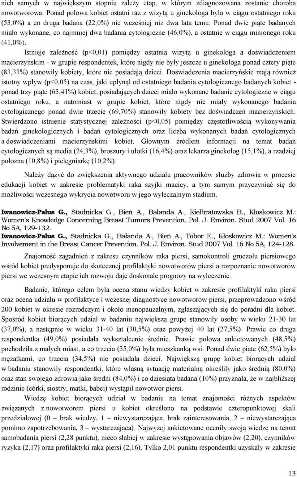 Ponad dwie piąte badanych miało wykonane, co najmniej dwa badania cytologiczne (46,0%), a ostatnie w ciągu minionego roku (41,0%).