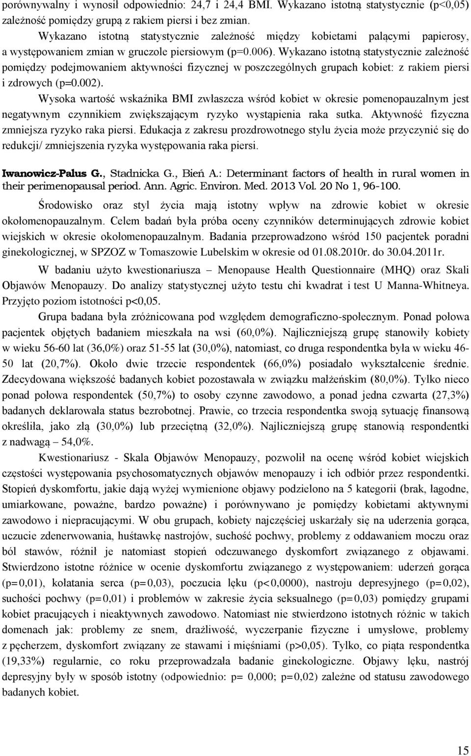 Wykazano istotną statystycznie zależność pomiędzy podejmowaniem aktywności fizycznej w poszczególnych grupach kobiet: z rakiem piersi i zdrowych (p=0.002).