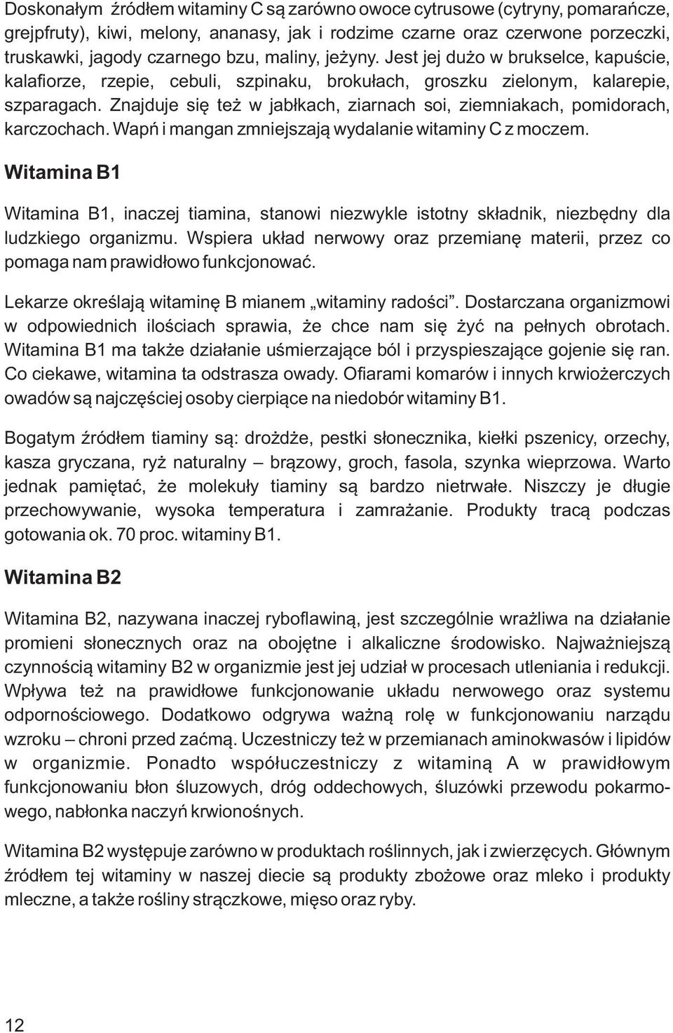 Znajduje się też w jabłkach, ziarnach soi, ziemniakach, pomidorach, karczochach. Wapń i mangan zmniejszają wydalanie witaminy C z moczem.