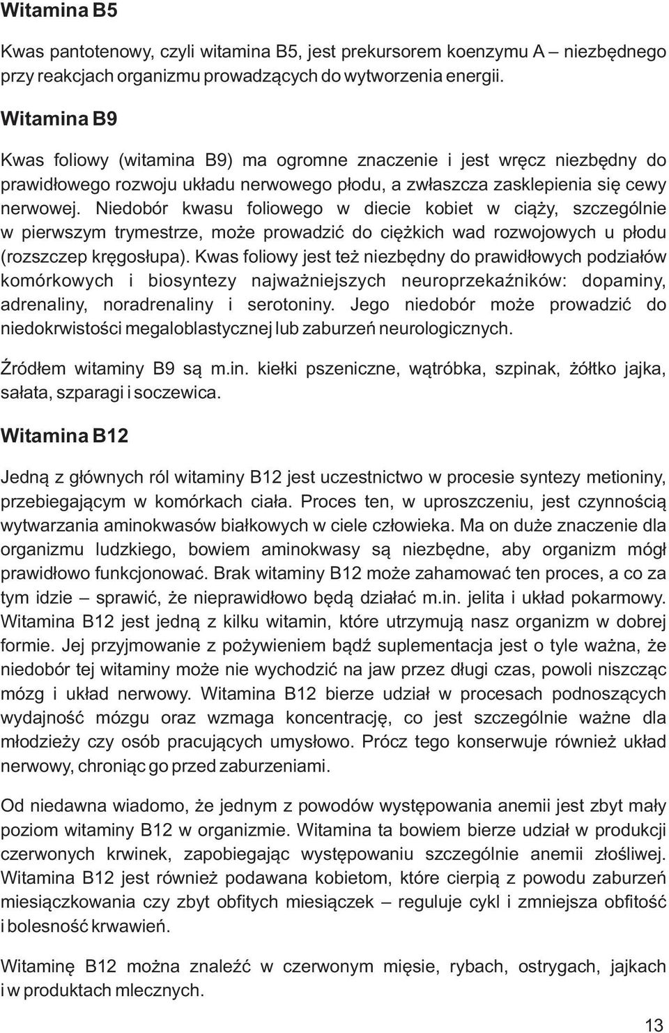 Niedobór kwasu foliowego w diecie kobiet w ciąży, szczególnie w pierwszym trymestrze, może prowadzić do ciężkich wad rozwojowych u płodu (rozszczep kręgosłupa).