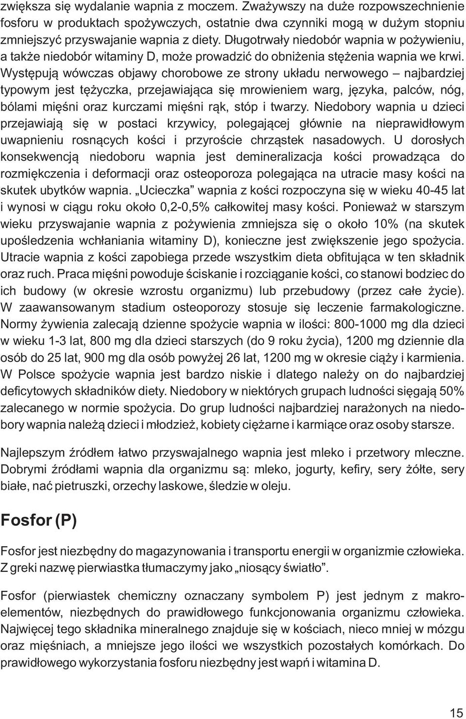 Występują wówczas objawy chorobowe ze strony układu nerwowego najbardziej typowym jest tężyczka, przejawiająca się mrowieniem warg, języka, palców, nóg, bólami mięśni oraz kurczami mięśni rąk, stóp i