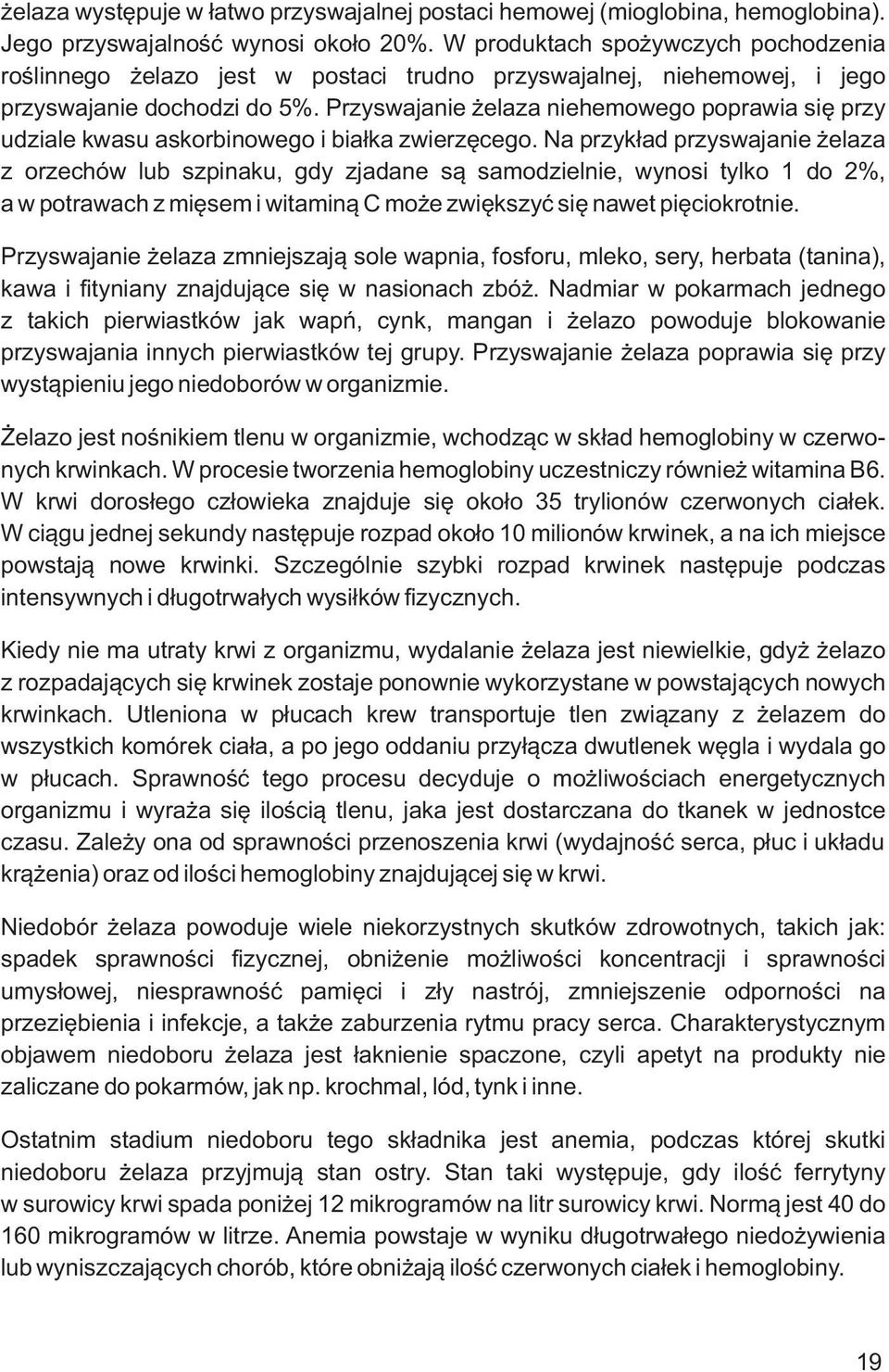 Przyswajanie żelaza niehemowego poprawia się przy udziale kwasu askorbinowego i białka zwierzęcego.