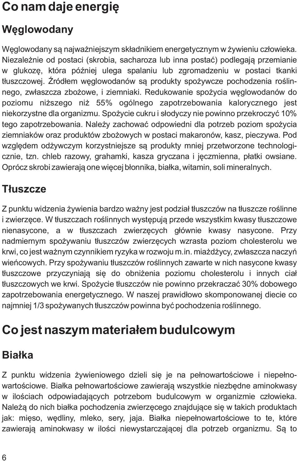 Źródłem węglowodanów są produkty spożywcze pochodzenia roślinnego, zwłaszcza zbożowe, i ziemniaki.