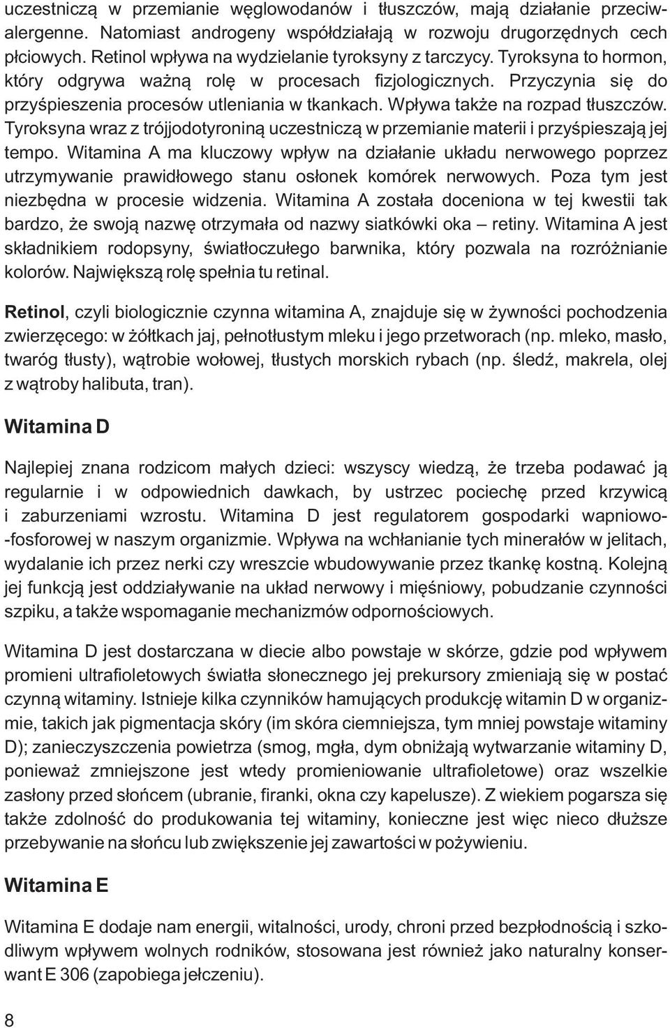 Wpływa także na rozpad tłuszczów. Tyroksyna wraz z trójjodotyroniną uczestniczą w przemianie materii i przyśpieszają jej tempo.