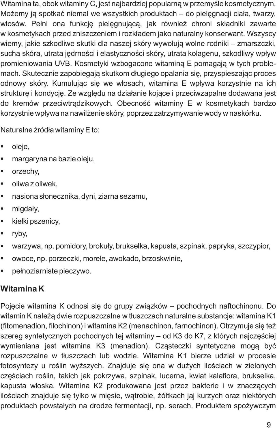 Wszyscy wiemy, jakie szkodliwe skutki dla naszej skóry wywołują wolne rodniki zmarszczki, sucha skóra, utrata jędrności i elastyczności skóry, utrata kolagenu, szkodliwy wpływ promieniowania UVB.